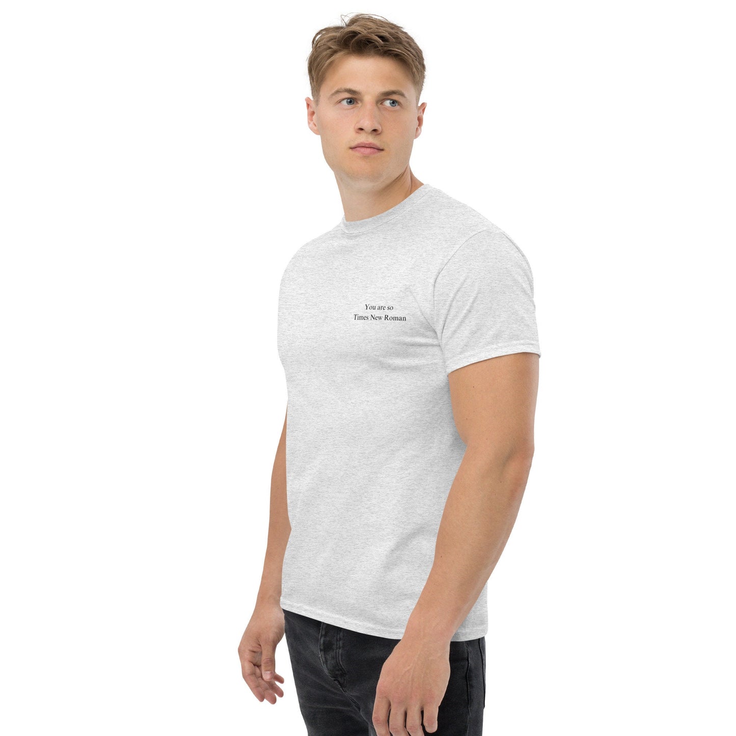 You are so Times New Roman - Unisex Classic Tee