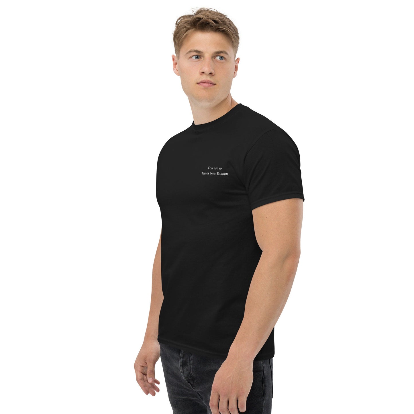You are so Times New Roman - Unisex Classic Tee