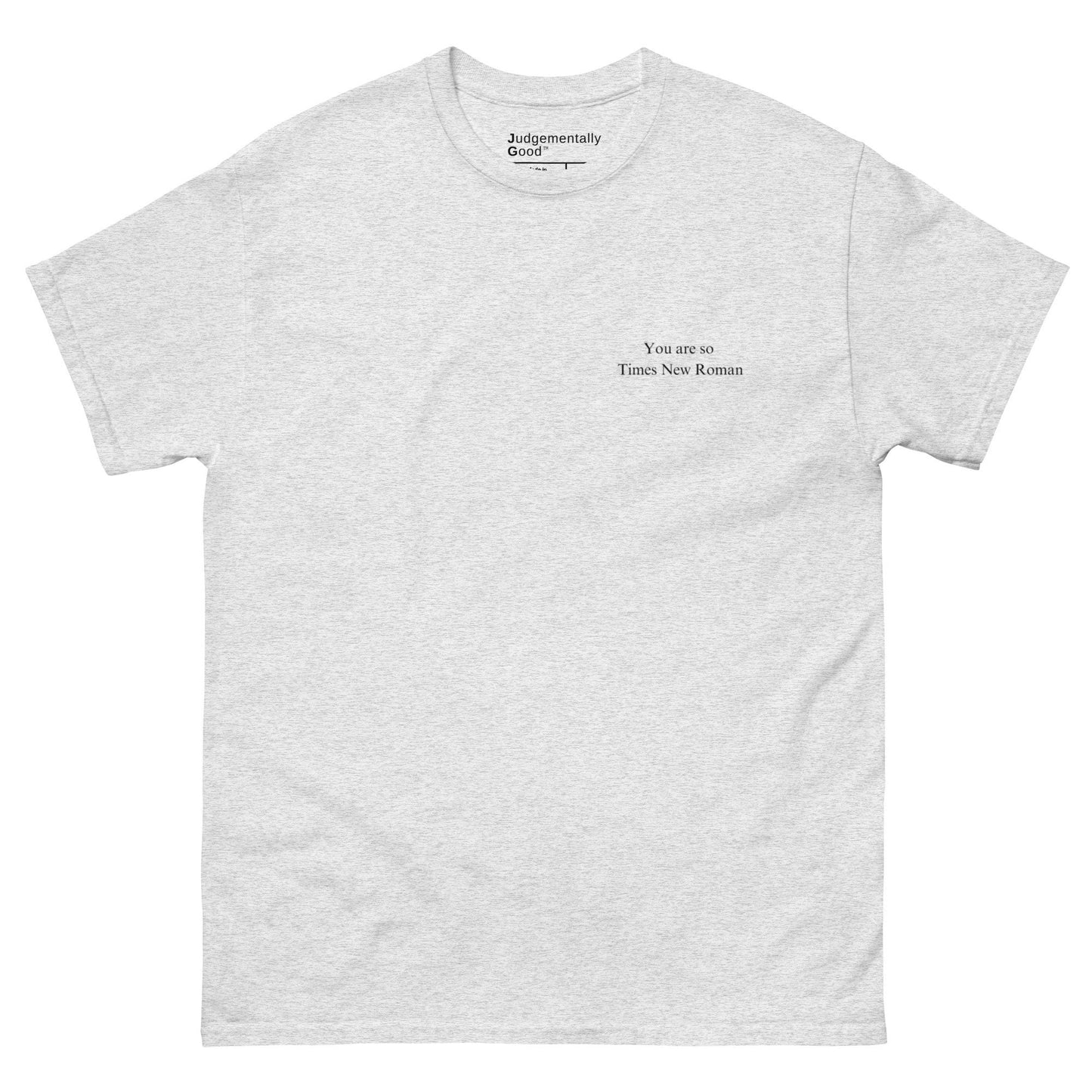 You are so Times New Roman - Unisex Classic Tee